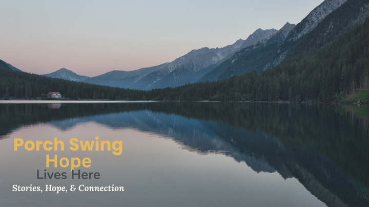 Be Still, still water and mountain view, porch swing hope, hope lives here, stories, hope and connection, trina daniels, author, writer, blogger, podcaster