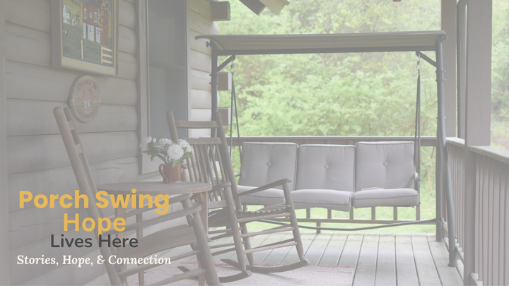 Welcome to Porch Swing Hope, Stories, Hope and Connection, Hope Lives Here, hymn stories and meanings, faith during difficult times, finding your tribe, overcoming loneliness